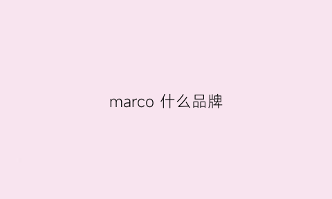 marco什么品牌(marcelo是什么品牌)